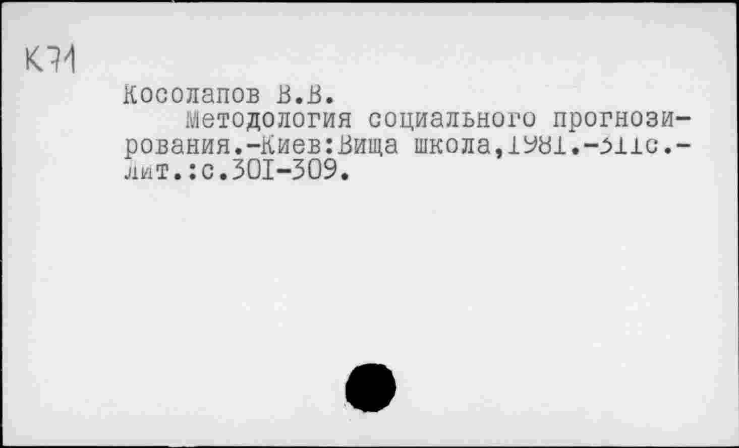 ﻿Косолапов В.В.
Методология социального прогнозирования. -Киев: Вища школа,1УВ1.-М1с.-лит.:с.301-309.